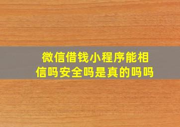 微信借钱小程序能相信吗安全吗是真的吗吗