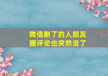 微信删了的人朋友圈评论也突然没了