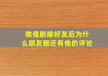 微信删除好友后为什么朋友圈还有他的评论