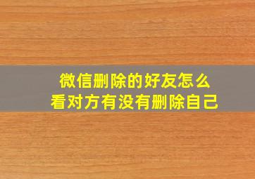 微信删除的好友怎么看对方有没有删除自己