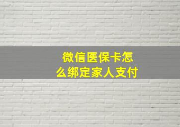 微信医保卡怎么绑定家人支付