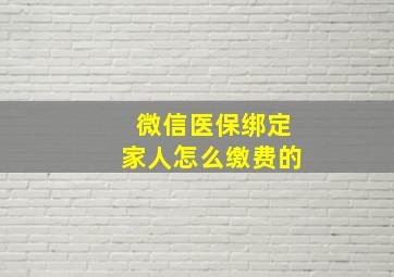 微信医保绑定家人怎么缴费的