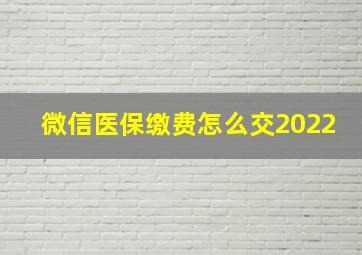 微信医保缴费怎么交2022