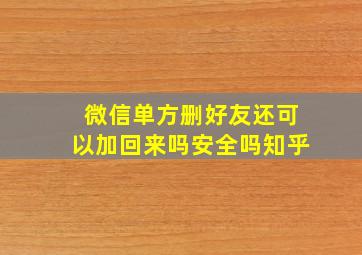 微信单方删好友还可以加回来吗安全吗知乎