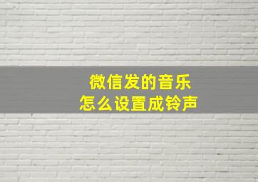 微信发的音乐怎么设置成铃声