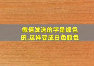 微信发送的字是绿色的,这样变成白色颜色