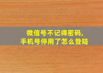 微信号不记得密码,手机号停用了怎么登陆