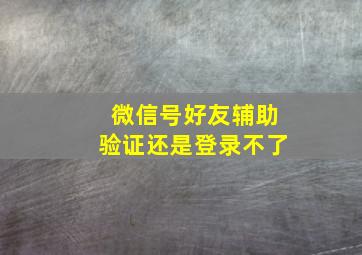 微信号好友辅助验证还是登录不了