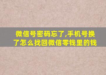 微信号密码忘了,手机号换了怎么找回微信零钱里的钱