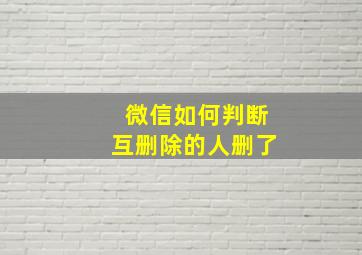 微信如何判断互删除的人删了