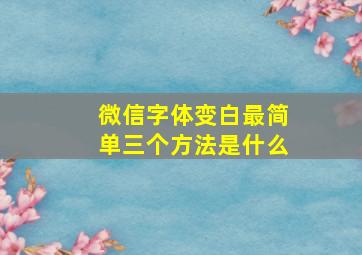 微信字体变白最简单三个方法是什么