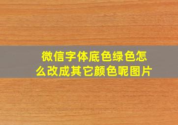 微信字体底色绿色怎么改成其它颜色呢图片