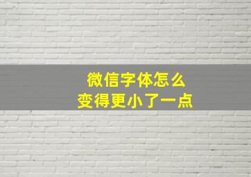 微信字体怎么变得更小了一点