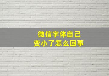 微信字体自己变小了怎么回事