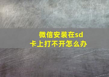 微信安装在sd卡上打不开怎么办