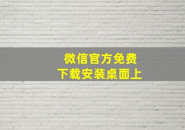 微信官方免费下载安装桌面上