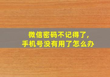 微信密码不记得了,手机号没有用了怎么办