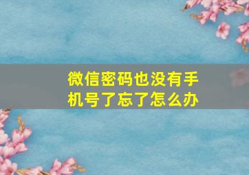 微信密码也没有手机号了忘了怎么办