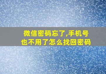 微信密码忘了,手机号也不用了怎么找回密码