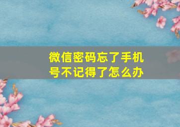 微信密码忘了手机号不记得了怎么办