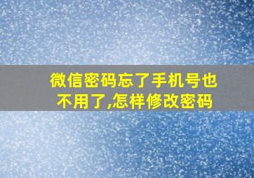 微信密码忘了手机号也不用了,怎样修改密码