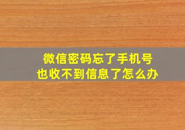 微信密码忘了手机号也收不到信息了怎么办