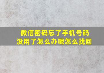 微信密码忘了手机号码没用了怎么办呢怎么找回