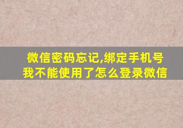 微信密码忘记,绑定手机号我不能使用了怎么登录微信