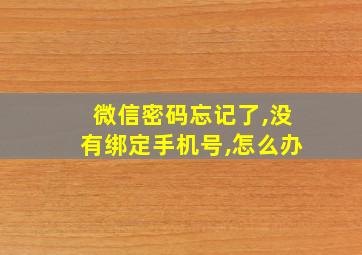 微信密码忘记了,没有绑定手机号,怎么办