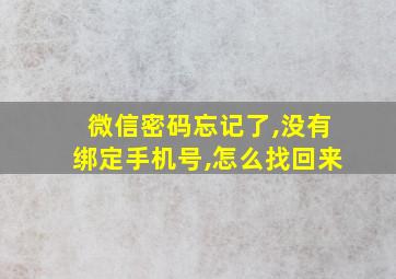 微信密码忘记了,没有绑定手机号,怎么找回来