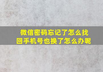 微信密码忘记了怎么找回手机号也换了怎么办呢