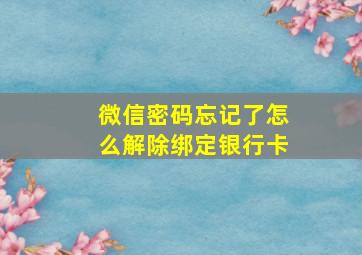 微信密码忘记了怎么解除绑定银行卡