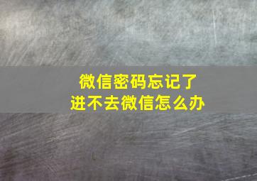 微信密码忘记了进不去微信怎么办