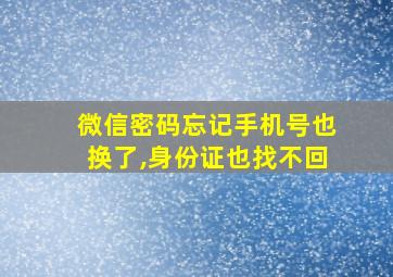 微信密码忘记手机号也换了,身份证也找不回