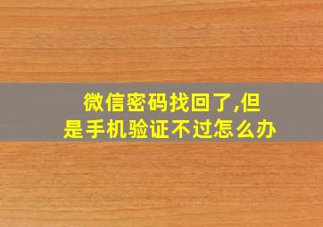 微信密码找回了,但是手机验证不过怎么办