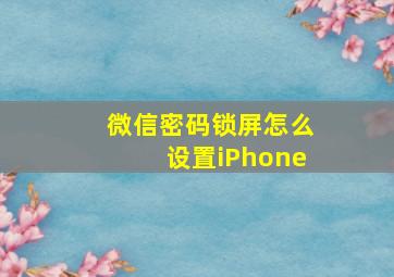 微信密码锁屏怎么设置iPhone