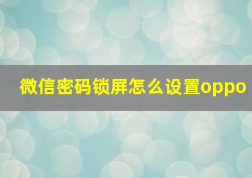 微信密码锁屏怎么设置oppo