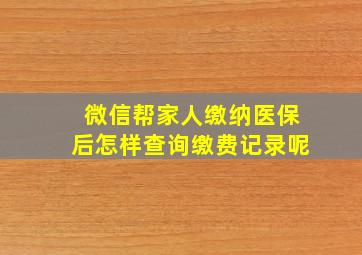 微信帮家人缴纳医保后怎样查询缴费记录呢