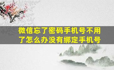 微信忘了密码手机号不用了怎么办没有绑定手机号