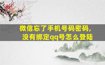 微信忘了手机号码密码,没有绑定qq号怎么登陆