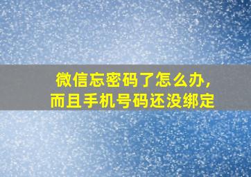 微信忘密码了怎么办,而且手机号码还没绑定