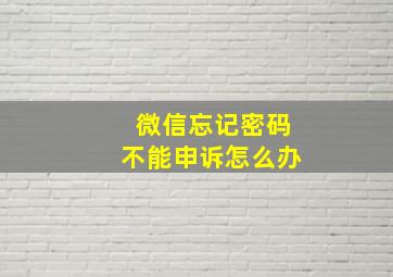 微信忘记密码不能申诉怎么办