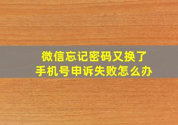 微信忘记密码又换了手机号申诉失败怎么办