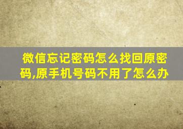 微信忘记密码怎么找回原密码,原手机号码不用了怎么办