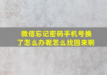 微信忘记密码手机号换了怎么办呢怎么找回来啊