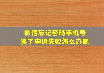 微信忘记密码手机号换了申诉失败怎么办呢