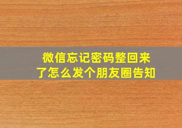 微信忘记密码整回来了怎么发个朋友圈告知