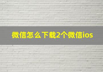 微信怎么下载2个微信ios