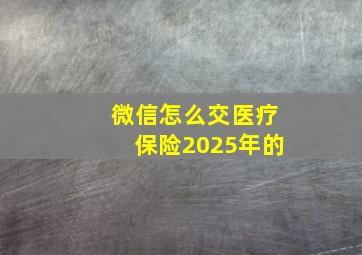 微信怎么交医疗保险2025年的