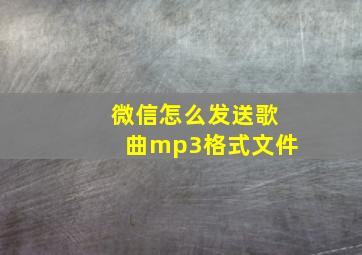 微信怎么发送歌曲mp3格式文件